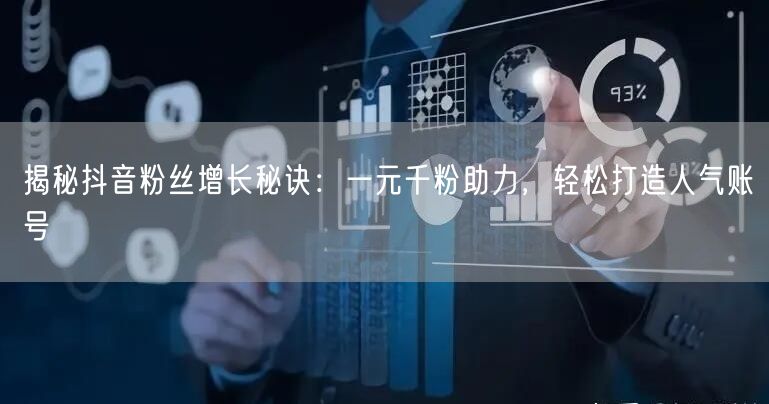 揭秘抖音粉丝增长秘诀：一元千粉助力，轻松打造人气账号