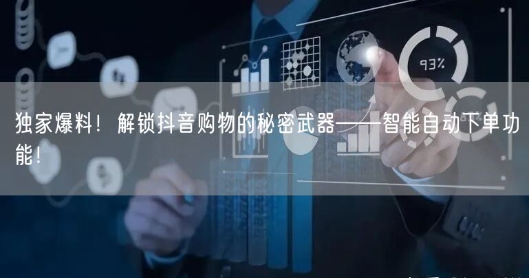 独家爆料！解锁抖音购物的秘密武器——智能自动下单功能！