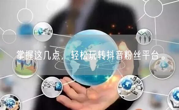掌握这几点，轻松玩转抖音粉丝平台。