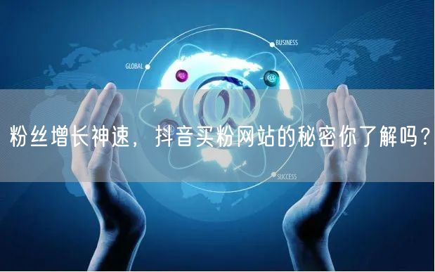 粉丝增长神速，抖音买粉网站的秘密你了解吗？