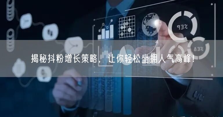 揭秘抖粉增长策略，让你轻松坐拥人气高峰！