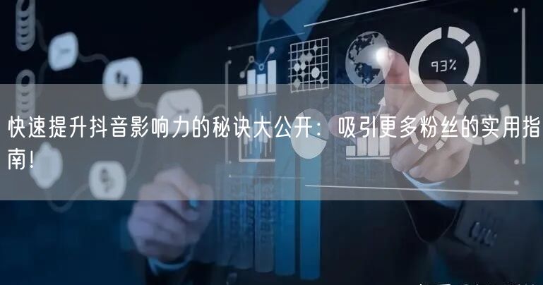 快速提升抖音影响力的秘诀大公开：吸引更多粉丝的实用指南！