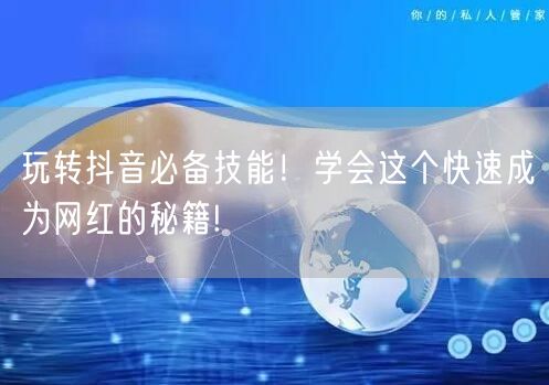 玩转抖音必备技能！学会这个快速成为网红的秘籍!