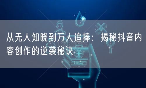 从无人知晓到万人追捧：揭秘抖音内容创作的逆袭秘诀