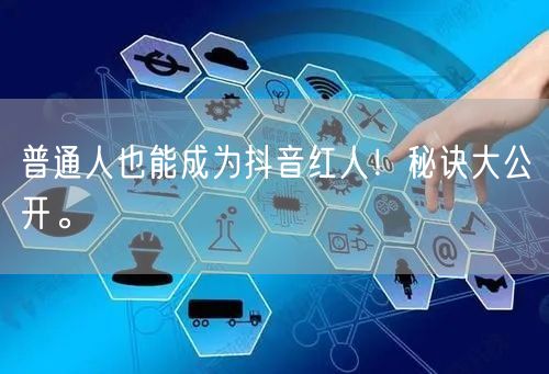 普通人也能成为抖音红人！秘诀大公开。