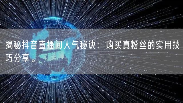 揭秘抖音直播间人气秘诀：购买真粉丝的实用技巧分享。